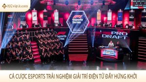 Cá cược Esports trải nghiệm giải trí điện tử đầy hứng khởi