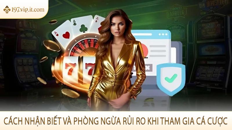 Cách nhận biết và phòng ngừa rủi ro khi tham gia cá cược
