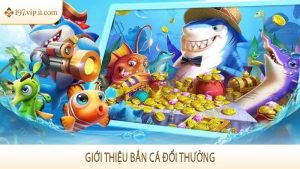 Giới thiệu bắn cá đổi thưởng