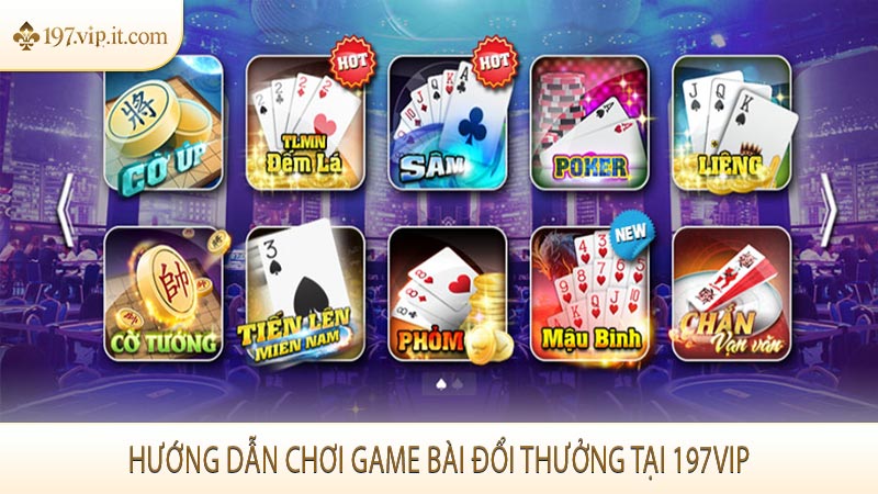 Hướng dẫn chơi game bài đổi thưởng tại 197VIP