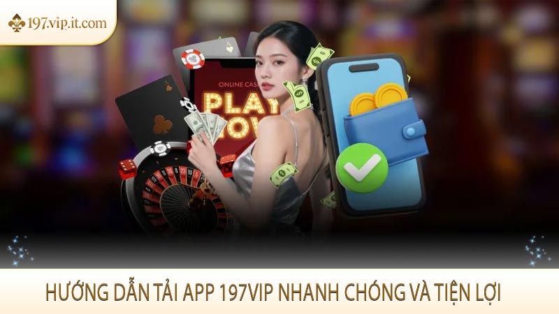 Hướng dẫn tải app 197VIP nhanh chóng và tiện lợi