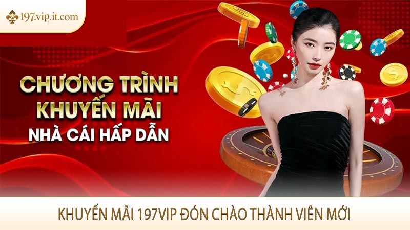 Khuyến mãi 197VIP đón chào thành viên mới