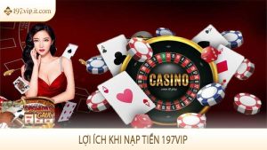 Lợi ích khi nạp tiền 197VIP