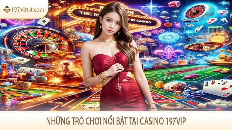 Những trò chơi nổi bật tại Casino 197VIP