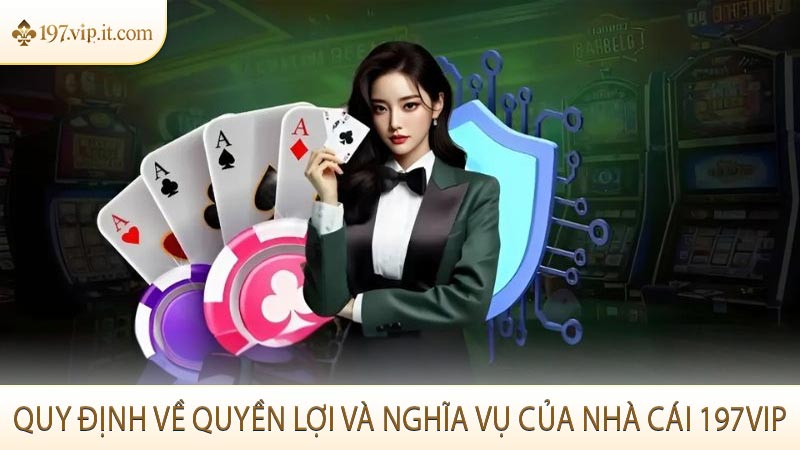 Quy định về quyền lợi và nghĩa vụ của nhà cái 197VIP