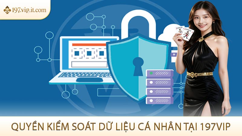 Quyền kiểm soát dữ liệu cá nhân tại 197VIP