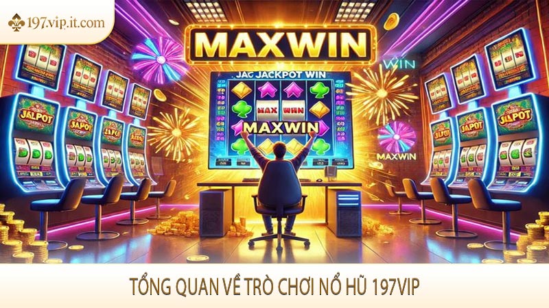 Tổng quan về trò chơi nổ hũ 197vip